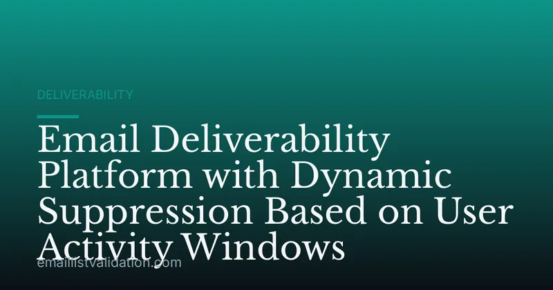 Email Deliverability Platform with Dynamic Suppression Based on User Activity Windows