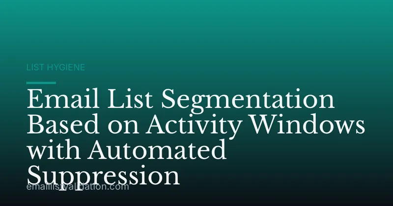 Email List Segmentation Based on Activity Windows with Automated Suppression