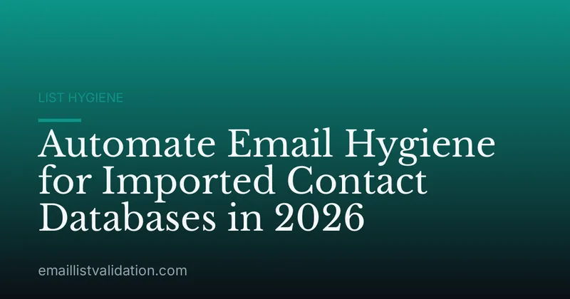Automate Email Hygiene for Imported Contact Databases in 2026