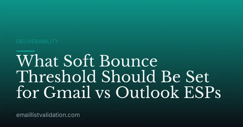 What Soft Bounce Threshold Should Be Set for Gmail vs Outlook ESPs