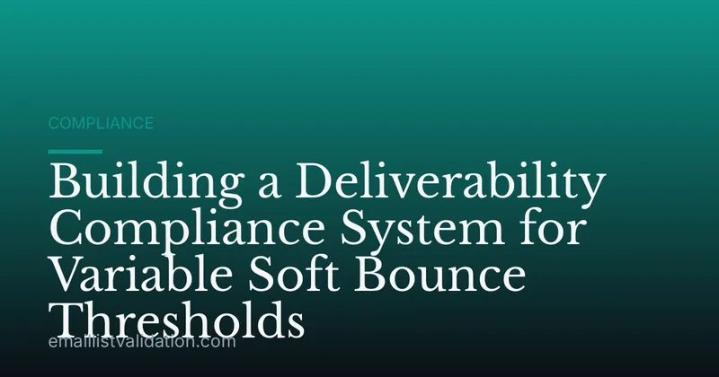 Building a Deliverability Compliance System for Variable Soft Bounce Thresholds
