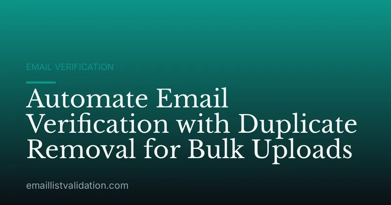 Automate Email Verification with Duplicate Removal for Bulk Uploads