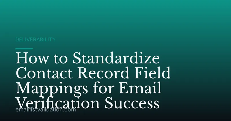 How to Standardize Contact Record Field Mappings for Email Verification Success