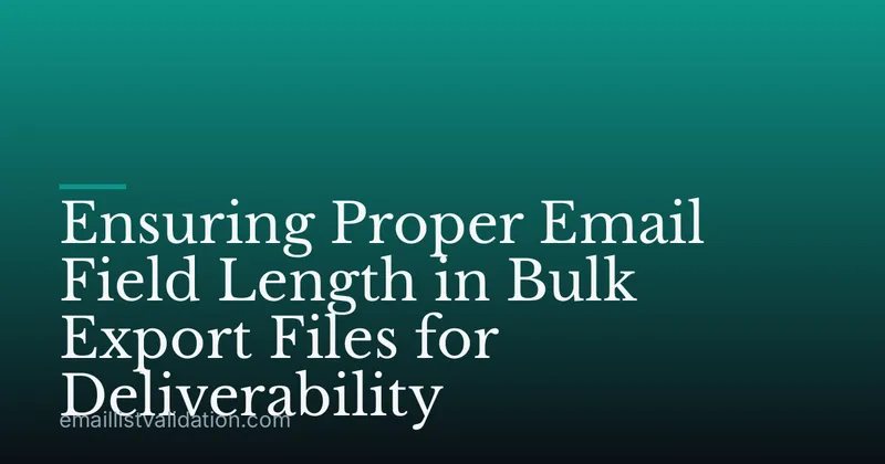 Ensuring Proper Email Field Length in Bulk Export Files for Deliverability