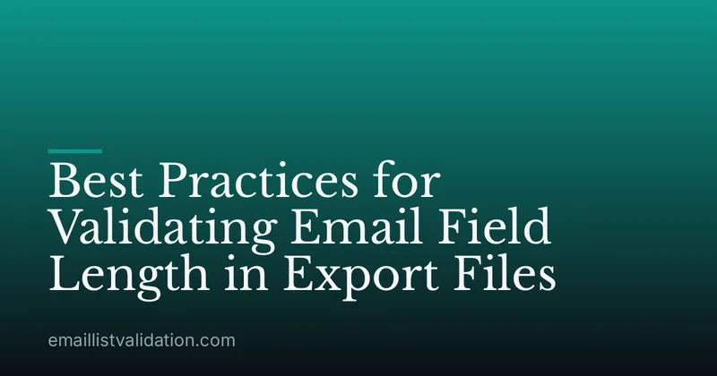 Best Practices for Validating Email Field Length in Export Files