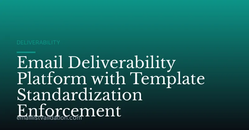 Email Deliverability Platform with Template Standardization Enforcement