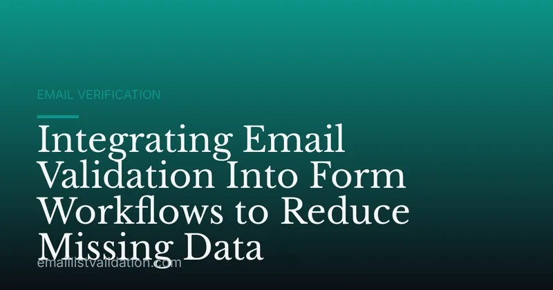 Integrating Email Validation Into Form Workflows to Reduce Missing Data