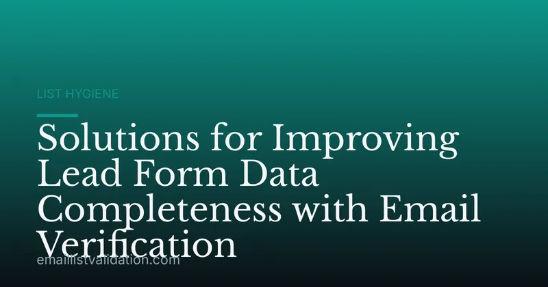 Solutions for Improving Lead Form Data Completeness with Email Verification