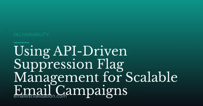 Using API-Driven Suppression Flag Management for Scalable Email Campaigns