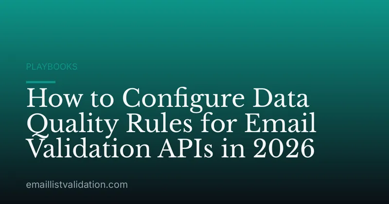How to Configure Data Quality Rules for Email Validation APIs in 2026