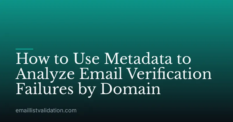 How to Use Metadata to Analyze Email Verification Failures by Domain