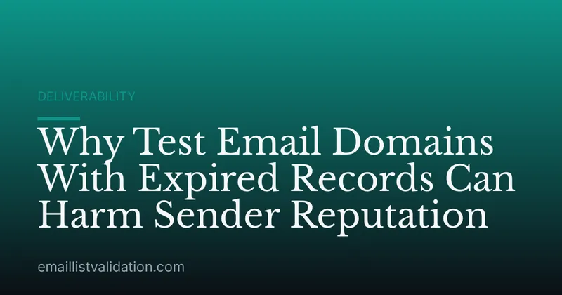 Why Test Email Domains With Expired Records Can Harm Sender Reputation