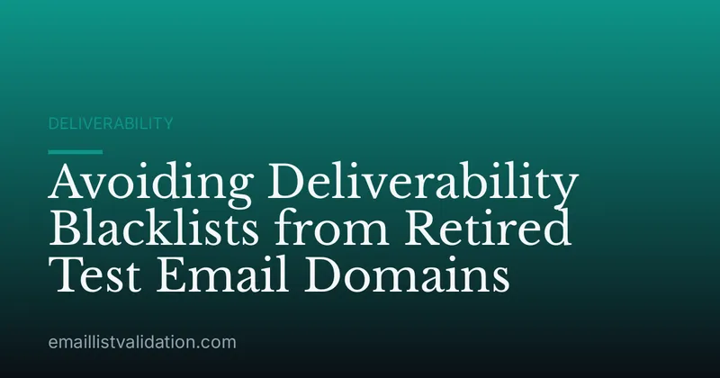 Avoiding Deliverability Blacklists from Retired Test Email Domains