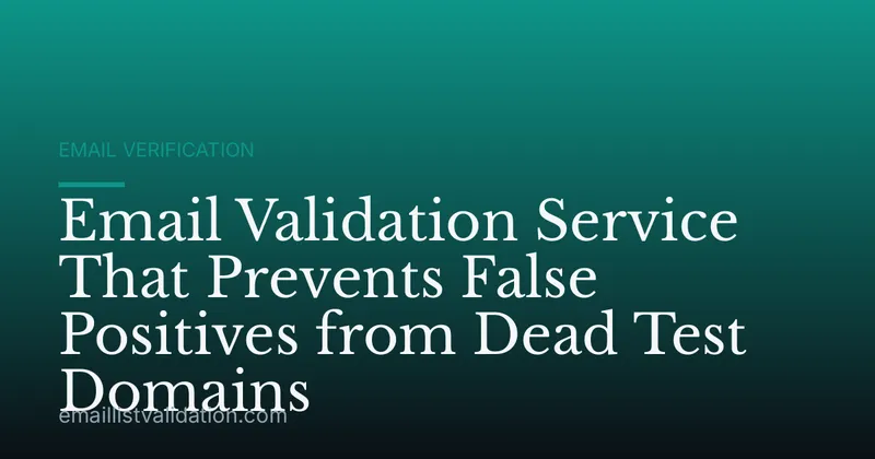 Email Validation Service That Prevents False Positives from Dead Test Domains