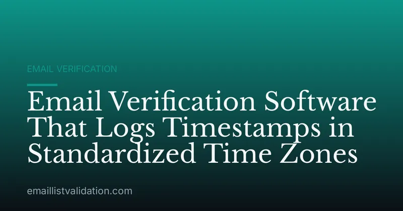 Email Verification Software That Logs Timestamps in Standardized Time Zones