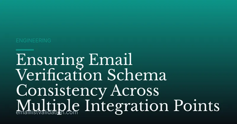 Ensuring Email Verification Schema Consistency Across Multiple Integration Points