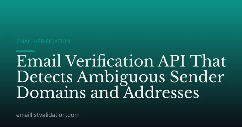 Email Verification API That Detects Ambiguous Sender Domains and Addresses