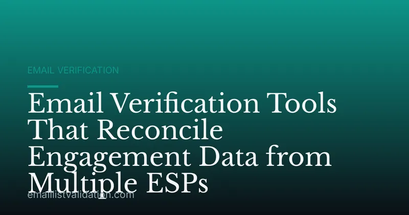 Email Verification Tools That Reconcile Engagement Data from Multiple ESPs
