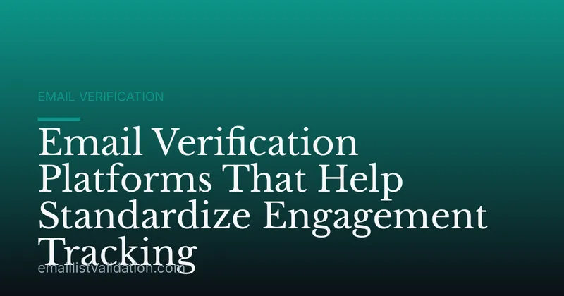 Email Verification Platforms That Help Standardize Engagement Tracking