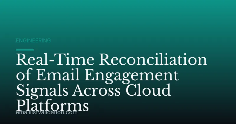 Real-Time Reconciliation of Email Engagement Signals Across Cloud Platforms