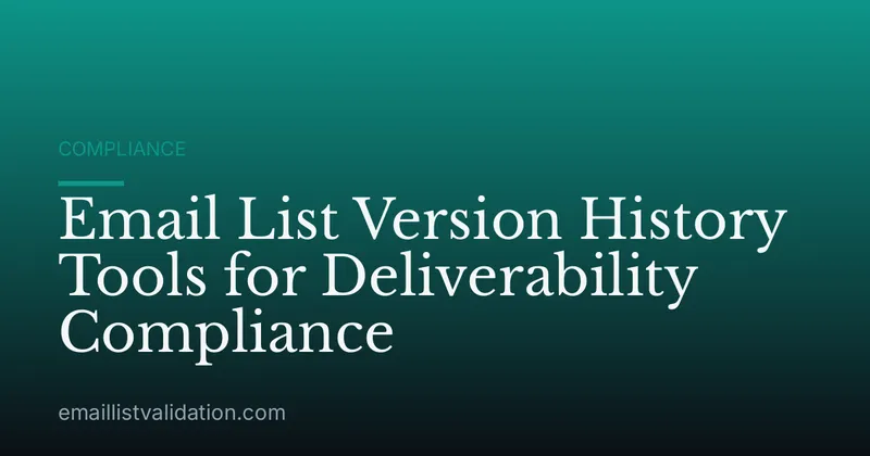 Email List Version History Tools for Deliverability Compliance
