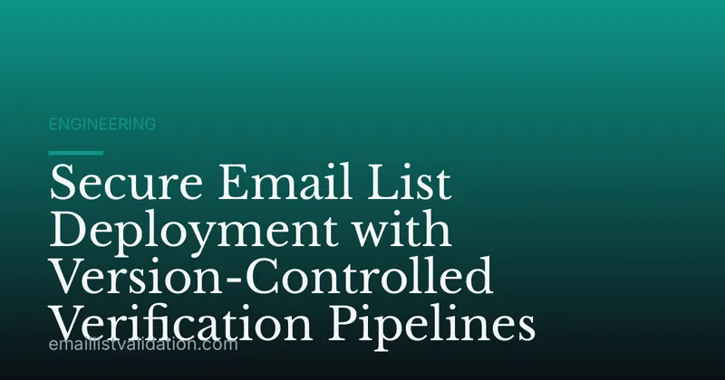 Secure Email List Deployment with Version-Controlled Verification Pipelines