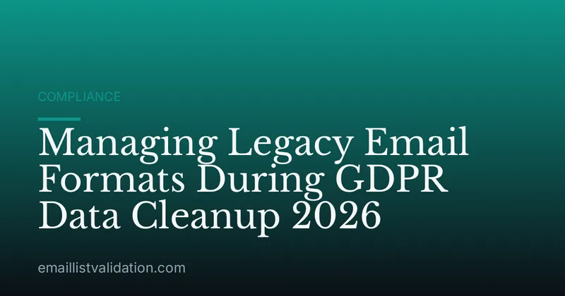 Managing Legacy Email Formats During GDPR Data Cleanup 2026