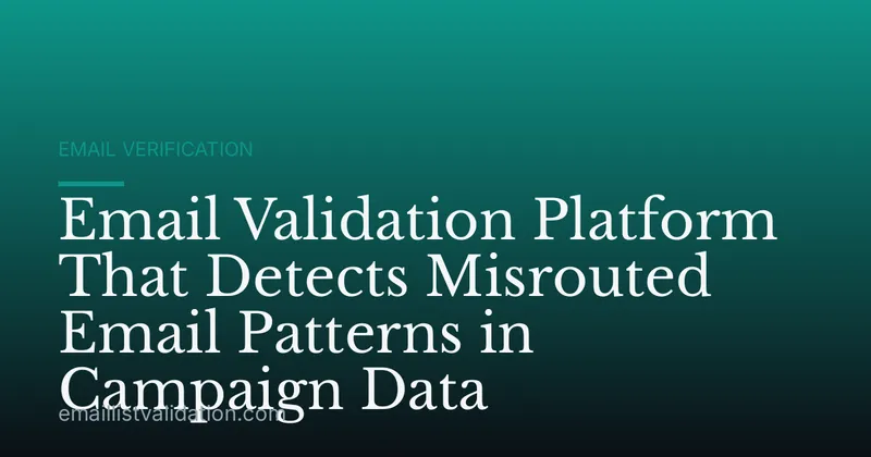 Email Validation Platform That Detects Misrouted Email Patterns in Campaign Data