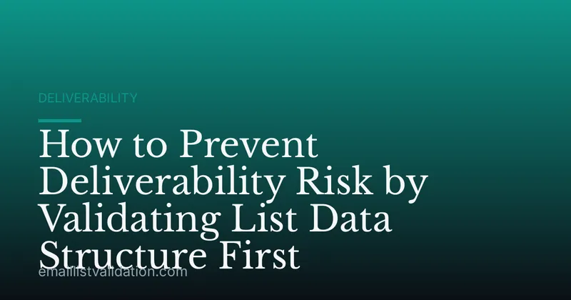 How to Prevent Deliverability Risk by Validating List Data Structure First