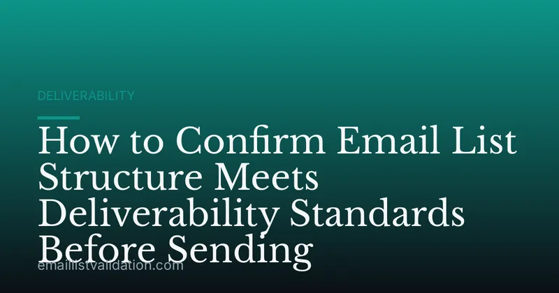 How to Confirm Email List Structure Meets Deliverability Standards Before Sending