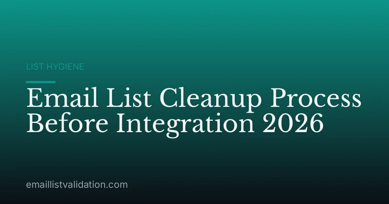 Email List Cleanup Process Before Integration 2026