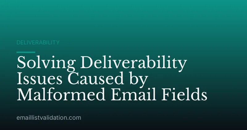 Solving Deliverability Issues Caused by Malformed Email Fields