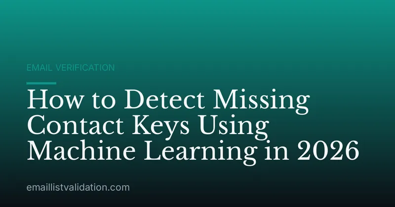 How to Detect Missing Contact Keys Using Machine Learning in 2026