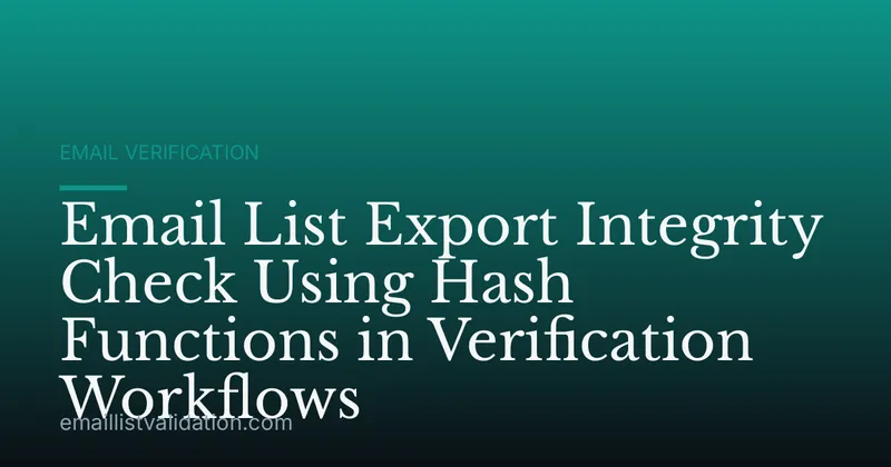 Email List Export Integrity Check Using Hash Functions in Verification Workflows