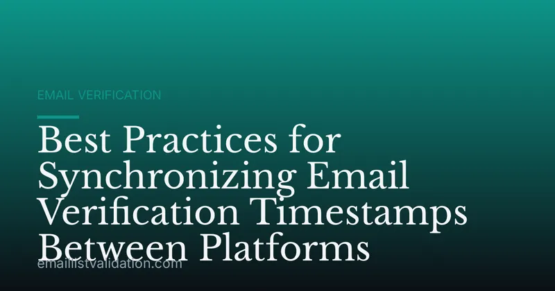 Best Practices for Synchronizing Email Verification Timestamps Between Platforms
