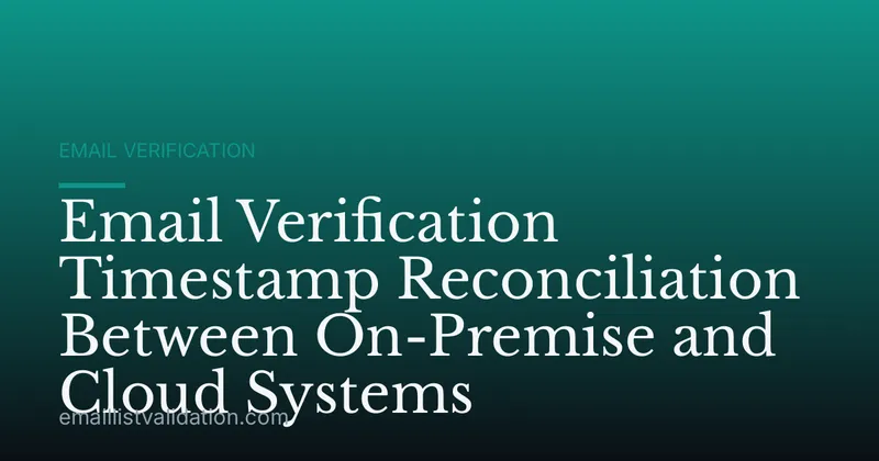 Email Verification Timestamp Reconciliation Between On-Premise and Cloud Systems