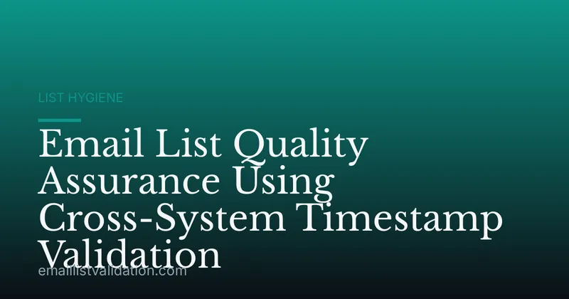 Email List Quality Assurance Using Cross-System Timestamp Validation