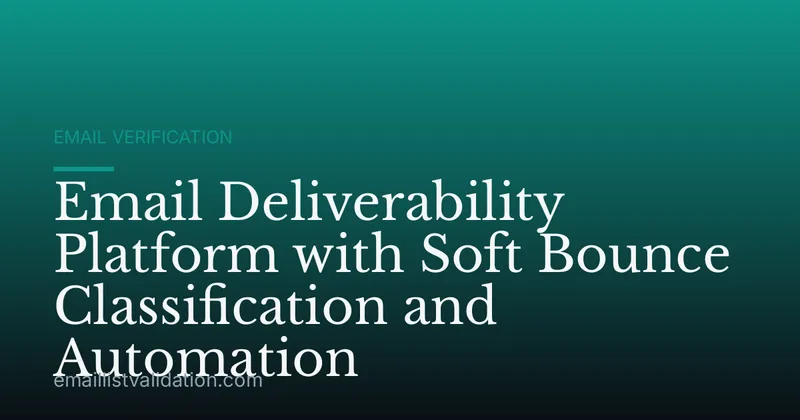 Email Deliverability Platform with Soft Bounce Classification and Automation