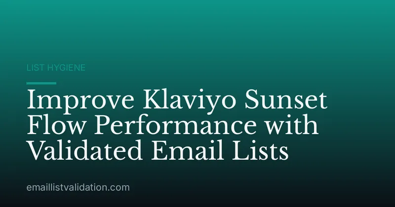 Improve Klaviyo Sunset Flow Performance with Validated Email Lists