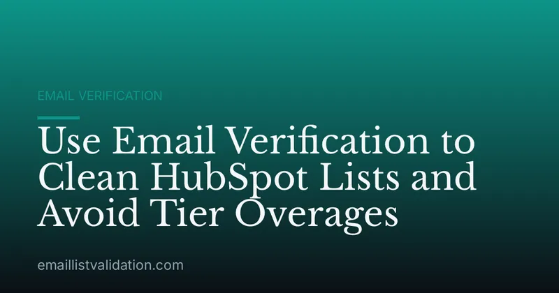 Use Email Verification to Clean HubSpot Lists and Avoid Tier Overages