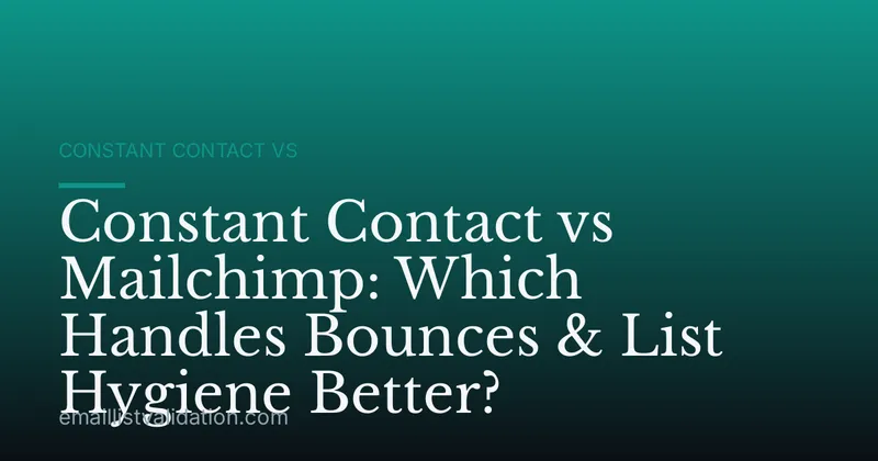 Constant Contact vs Mailchimp: Which Handles Bounces & List Hygiene Better?