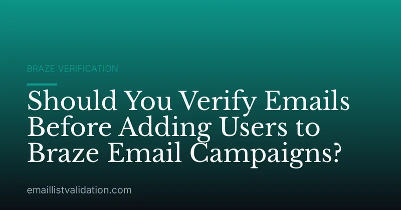 Should You Verify Emails Before Adding Users to Braze Email Campaigns?