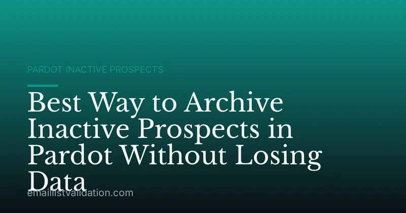 Best Way to Archive Inactive Prospects in Pardot Without Losing Data