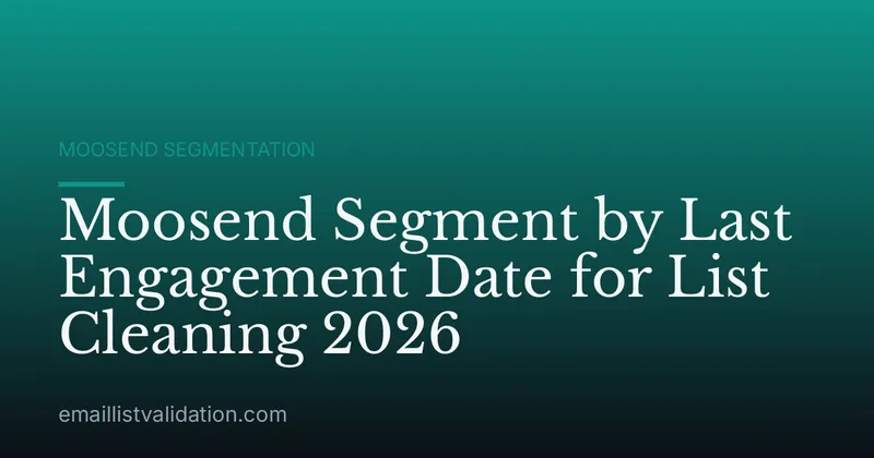 Moosend Segment by Last Engagement Date for List Cleaning 2026