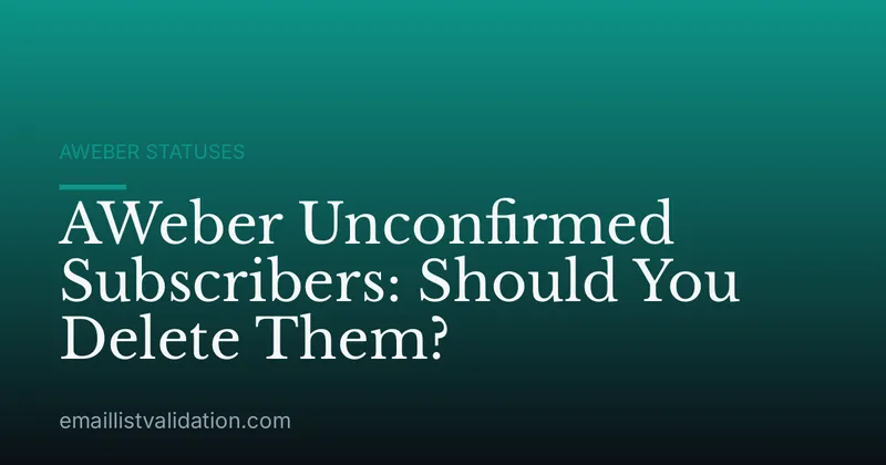 AWeber Unconfirmed Subscribers: Should You Delete Them?