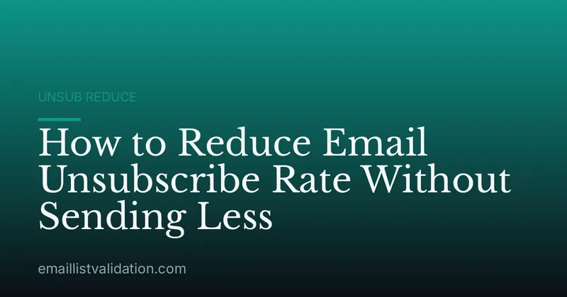How to Reduce Email Unsubscribe Rate Without Sending Less