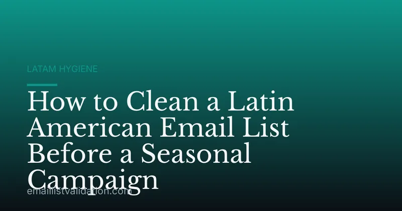 How to Clean a Latin American Email List Before a Seasonal Campaign