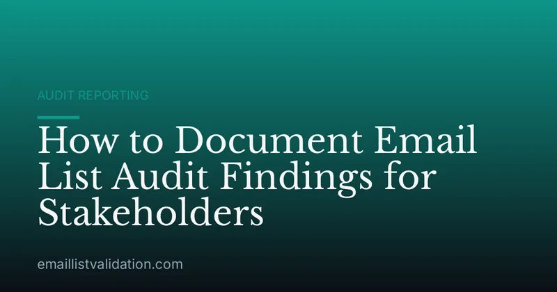 How to Document Email List Audit Findings for Stakeholders