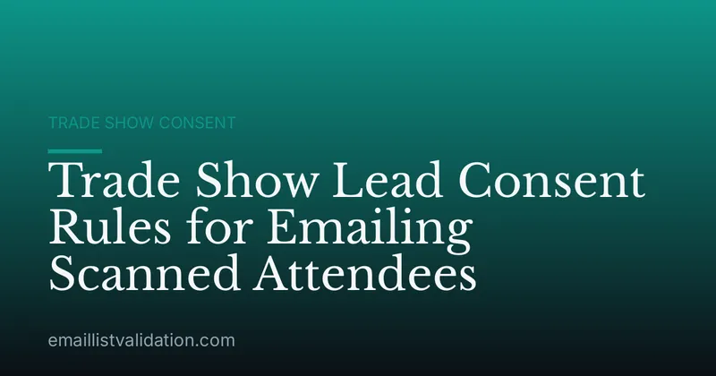 Trade Show Lead Consent Rules for Emailing Scanned Attendees