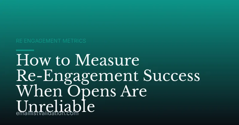 How to Measure Re-Engagement Success When Opens Are Unreliable